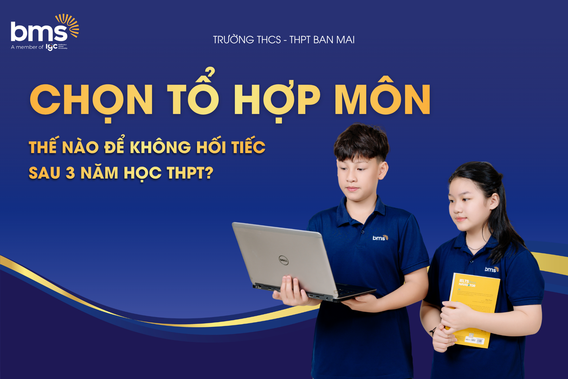 Chọn tổ hợp môn thế nào để không hối tiếc sau 3 năm học THPT?