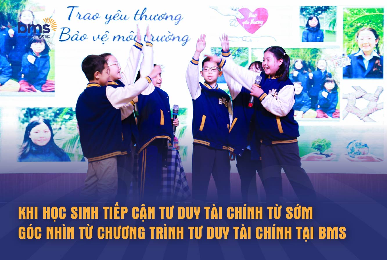 Khi học sinh tiếp cận tư duy tài chính từ sớm - Góc nhìn từ chương trình Tư duy tài chính tại BMS